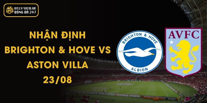 Nhận Định Brighton & Hove vs Aston Villa - 23/08 2 Nhận Định Brighton & Hove - Aston Villa - 23/08